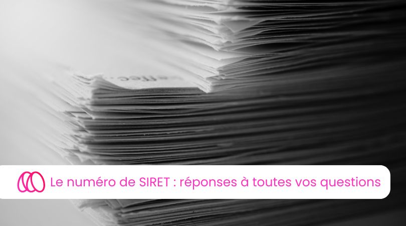 Le numéro de SIRET : réponses à toutes vos questions